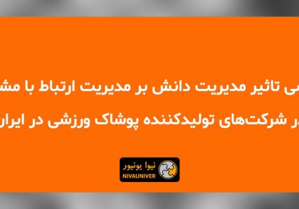 مقاله علمی - پژوهشی دکتر جهان‌افروز احمدزاده - بررسی تاثیر مدیریت دانش بر مدیریت ارتباط با مشتری در شرکت‌‌های تولید‌کننده پوشاک ورزشی در ایران